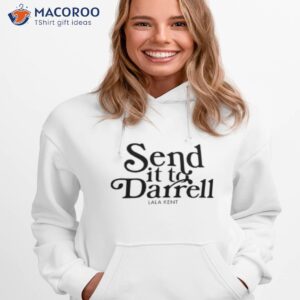 send it to darrell shirt 2 hoodie 1