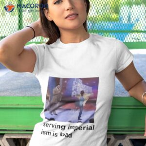 serving imperialism is bad shirt tshirt 1