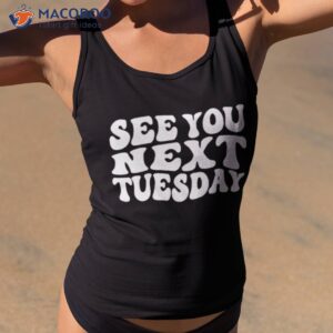 sex you next tuesday shirt tank top 2