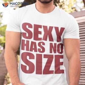 sexy has no size shirt tshirt