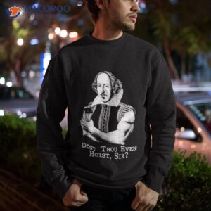 shakespeare dost thou even hoist sir shirt sweatshirt