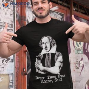 shakespeare dost thou even hoist sir shirt tshirt 1