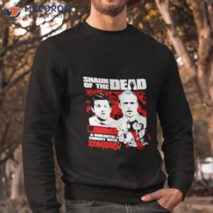 shaun of the dead a romantic comedy with zombies shirt sweatshirt