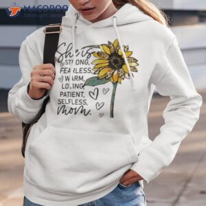 she is strong fearless warm loving patient selfless mom sunflower shirt hoodie 3