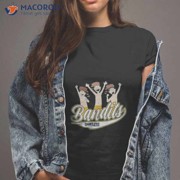 Shirtless Bandits Shirt