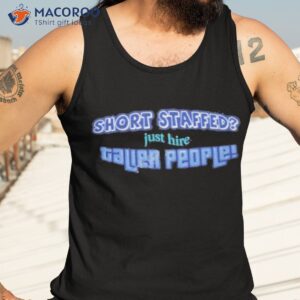 short staffed just hire taller people shirt tank top 3