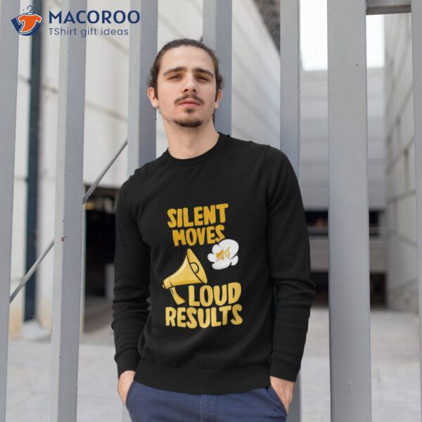 Silent Moves Loud Results T-Shirt