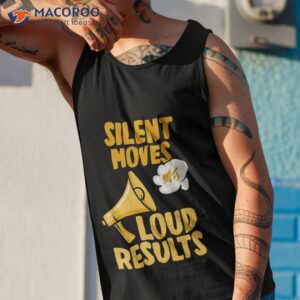 silent moves loud results t shirt tank top 1