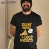 Silent Moves Loud Results T-Shirt