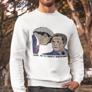 sir 9 11 just happened shirt sweatshirt