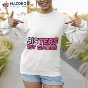 sisters not cisters trans rights shirt sweatshirt