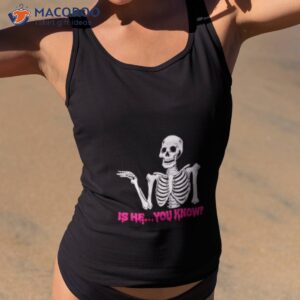 skeleton is he you know shirt tank top 2