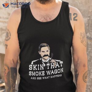 skin that smoke wagon and see what happens shirt 2 tank top