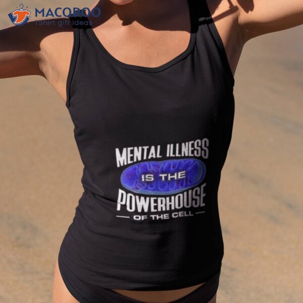 Snazzyseagull Mental Illness Is The Powerhouse Of The Cell Shirt