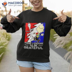 snoopy charlie brown to day i choose to be grateful shirt sweatshirt