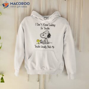 snoopy i dont looking for trouble trouble usually finds me t shirt hoodie