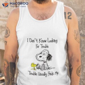 snoopy i dont looking for trouble trouble usually finds me t shirt tank top