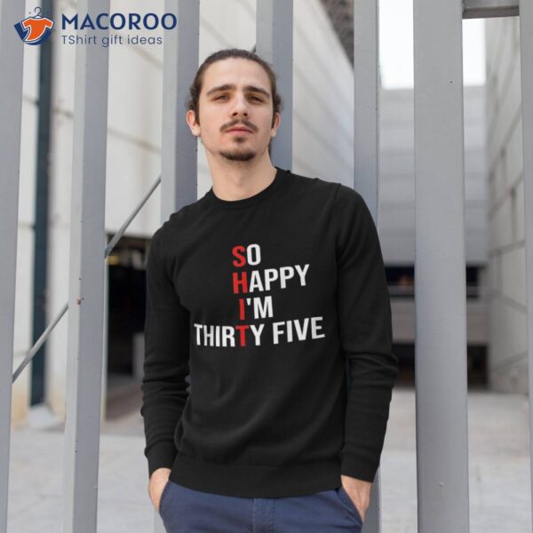 So Happy I’m Thirty Five Funny 35 Years Old 35th Birthday Shirt