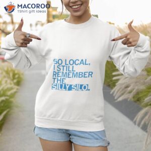So Local I Still Remember The Silly Silo Shirt 2 so local i still remember the silly silo shirt sweatshirt