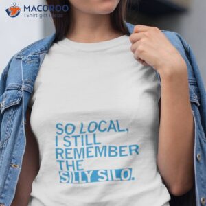 so local i still remember the silly silo shirt tshirt