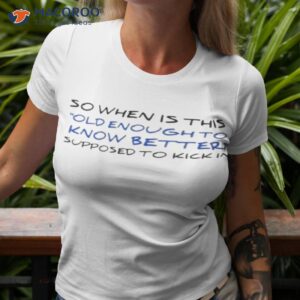 So When Is This Old Enough To Know Better Shirt