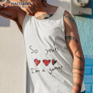 so yeah im a gamer shirt tank top 1