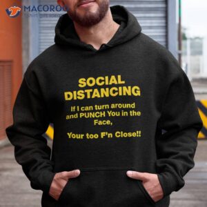 social distancing if i can turn around and punch you in the face you too fn closell shirt hoodie