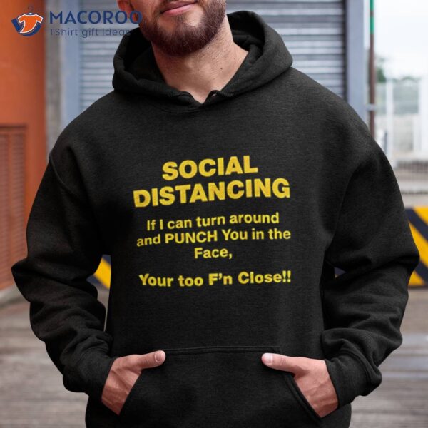 Social Distancing If I Can Turn Around And Punch You In The Face You Too F’n Closell Shirt