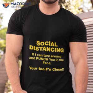 social distancing if i can turn around and punch you in the face you too fn closell shirt tshirt