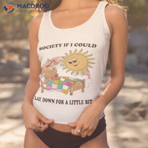 society if i could lay down for a little bit shirt tank top 1