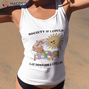 society if i could lay down for a little bit shirt tank top 2