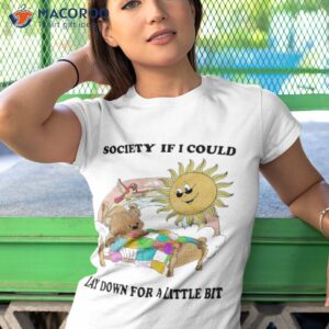 society if i could lay down for a little bit shirt tshirt 1