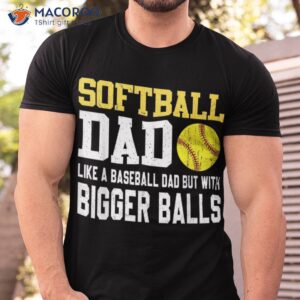 softball dad like a baseball but with bigger balls father s shirt tshirt