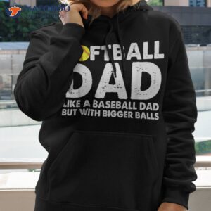 softball dad like a baseball but with bigger balls shirt hoodie