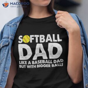softball dad like a baseball but with bigger balls shirt tshirt