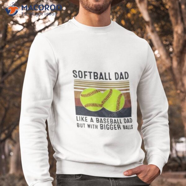 Softball Dad Like A Baseball Dad But With Bigger Balls Vintage Father’s Day Shirt