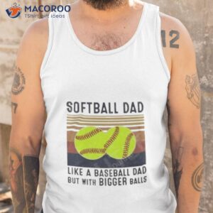 softball dad like a baseball dad but with bigger balls vintage fathers day shirt tank top