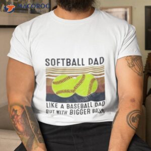 softball dad like a baseball dad but with bigger balls vintage fathers day shirt tshirt