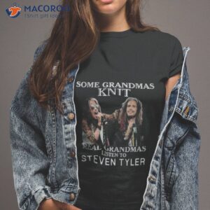 some grandmas knit real grandmas listen to steven tyler shirt tshirt 2 1