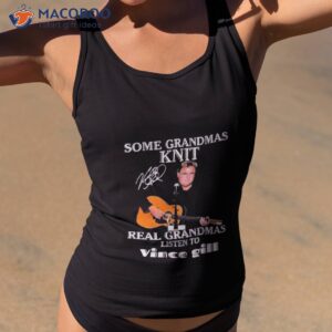 Some Grandmas Knit Signature Real Grandmas Listen To Vince Gill Shirt