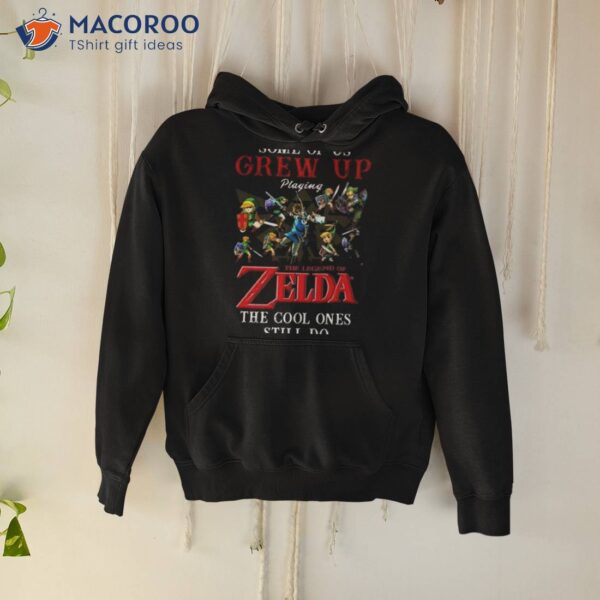 Some Of Us Grew Up Playing The Legend Of Zelda The Cool Ones Still Do 2023 Shirt