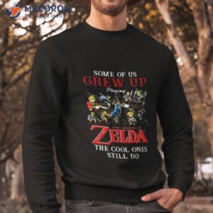 some of us grew up playing the legend of zelda the cool ones still do 2023 shirt sweatshirt