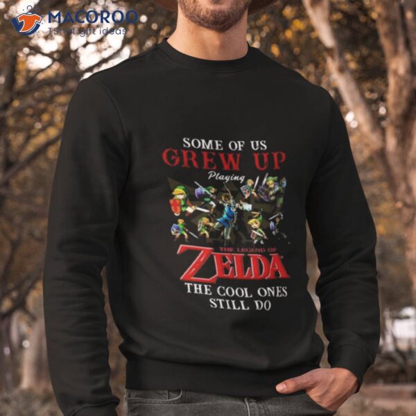 Some Of Us Grew Up Playing The Legend Of Zelda The Cool Ones Still Do 2023 Shirt