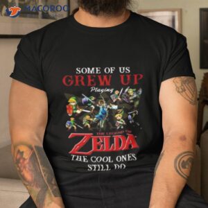 some of us grew up playing the legend of zelda the cool ones still do 2023 shirt tshirt