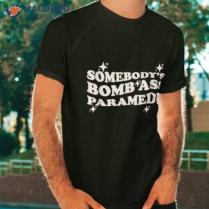 somebody s bomb ass paramedic first responder gift shirt tshirt