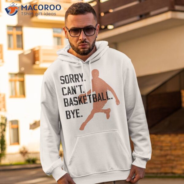 Sorry Can’t Basketball Bye Funny Vintage Sarcasm Shirt