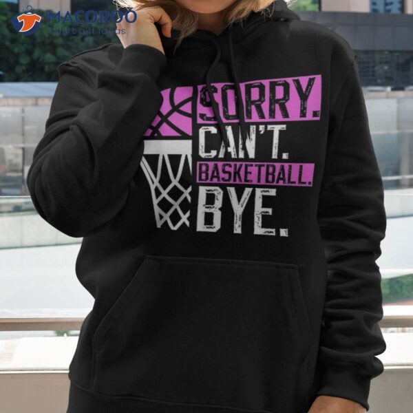 Sorry Can’t Basketball Bye Funny Vintage Sarcasm Shirt