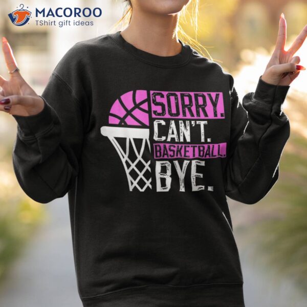 Sorry Can’t Basketball Bye Funny Vintage Sarcasm Shirt