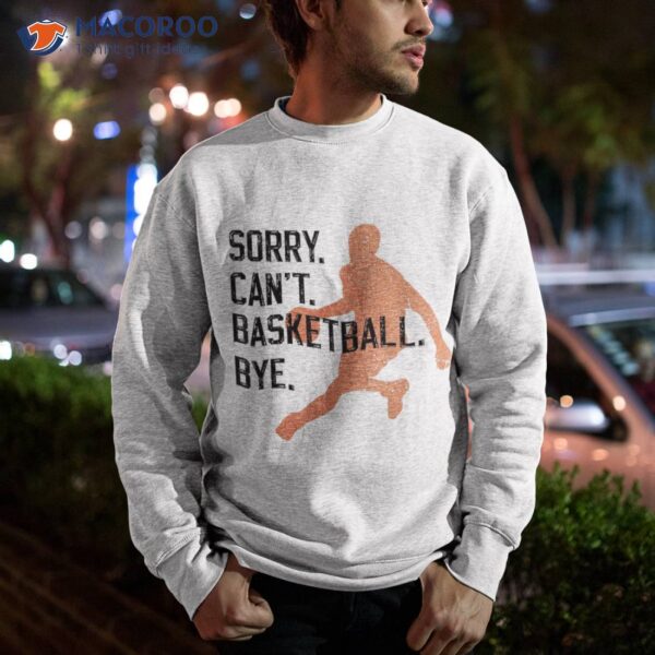 Sorry Can’t Basketball Bye Funny Vintage Sarcasm Shirt