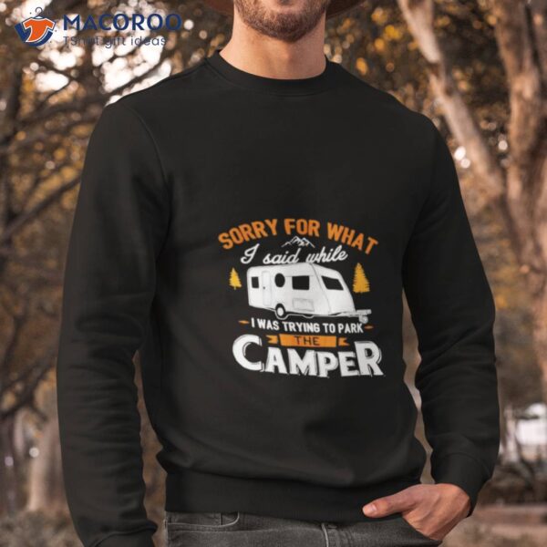 Sorry For What I Said While I Was Parking The Camper Shirt